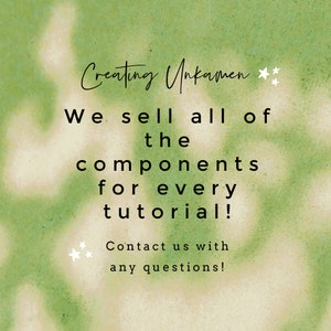 May include: A green and white watercolor background with the text "Creating Unkamen" and "We sell all of the components for every tutorial! Contact us with any questions!" in black text.