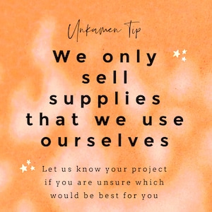 May include: Orange background with white text that reads "Unkamen Tip We only sell supplies that we use ourselves Let us know your project if you are unsure which would be best for you".