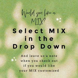 May include: A green and white tie-dye background with the text "Would you like a MIX? Select MIX in the Drop Down. And leave us a note when you check out if you would like your MIX customized."