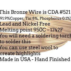 May include: Close-up of a coil of gold-colored bronze wire. The text on the image reads: "This Bronze Wire is CDA #521 (91.9% Copper, Tin 8%, Phosphorus 0.1%) -Lead and Nickel Free -Melting point 950C - 1742F -You will need a soldering torch to solder this -You can use steel wool to create highlights -Made in USA - Hand Finished".