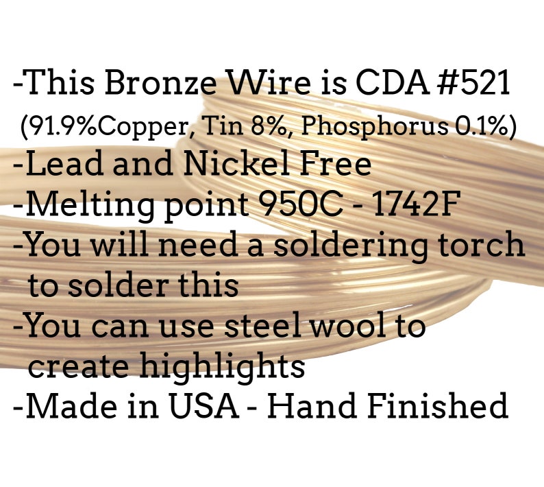 May include: Close-up of a coil of gold-colored bronze wire. The text on the image reads: "This Bronze Wire is CDA #521 (91.9% Copper, Tin 8%, Phosphorus 0.1%) -Lead and Nickel Free -Melting point 950C - 1742F -You will need a soldering torch to solder this -You can use steel wool to create highlights -Made in USA - Hand Finished".