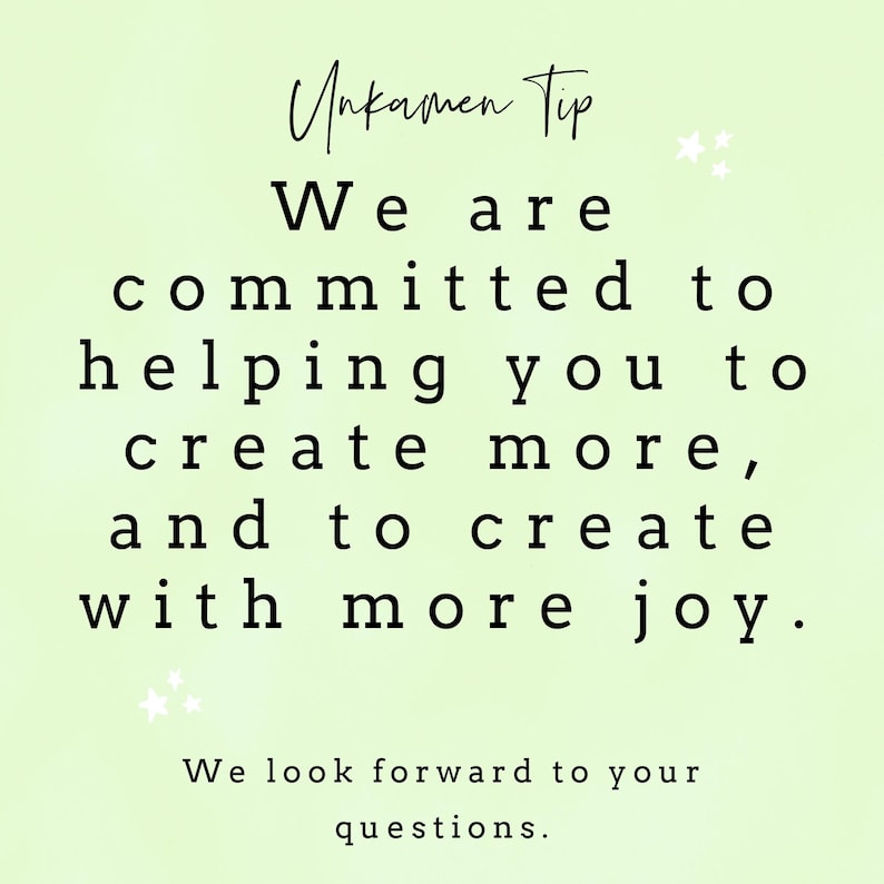 May include: A light green background with white stars and black text that reads "Unkamen Tip We are committed to helping you to create more, and to create with more joy. We look forward to your questions."