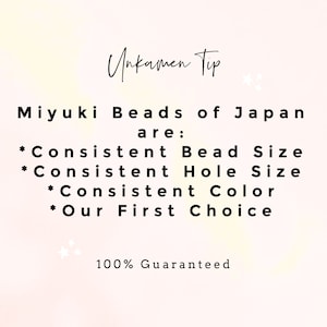 May include: A light pink informational graphic with black text that reads: Unkamen Tip, Miyuki Beads of Japan are: Consistent Bead Size, Consistent Hole Size, Consistent Color, Our First Choice, 100% Guaranteed. The text is centered on a pale background.