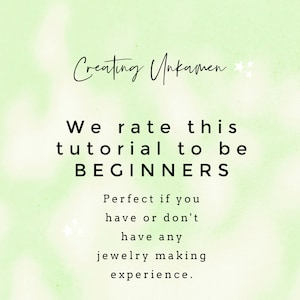 May include: Text on a green background that reads "Creating Unkamen" and "We rate this tutorial to be BEGINNERS. Perfect if you have or don't have any jewelry making experience."