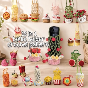 May include: A collection of various crochet bottle holders and small pouches featuring diverse designs like fruits, desserts, and food items. The text 15 in 1 bottle holder crochet pattern is displayed in the center of the image among the items.