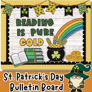 May include: A St. Patrick's Day bulletin board with the text "Reading is Pure Gold" in green and yellow letters. A rainbow, a pot of gold, and books are included in the design.
