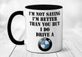 Funny Car Themed Gift Mug -  I'm Not Saying I'm Better Than You But I Do Drive a BMW Mug | Sarcastic | Humour | xmas Present | Birthday.