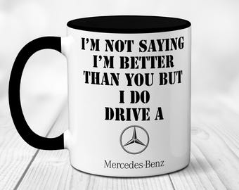 Funny Car Themed Gift Mug -  I'm Not Saying I'm Better Than You But I Do Drive a Mercedes Mug | Secret Santa | xmas Present | Birthday.