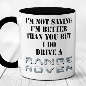 May include: White ceramic mug with a black handle and black rim. The mug has a black text graphic that reads "I'm not saying I'm better than you but I do drive a Range Rover".