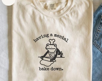Comfort Colors® Having a mental bake down shirt, Funny frog tshirt, Goblincore tee, Unhinged sweatshirt, Sourdough baking gifts