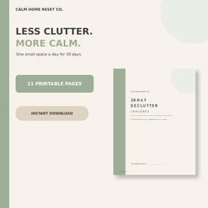 May include: A digital document titled 30-DAY DECLUTTER CHALLENGE by CALM HOME RESET CO. The page features a sage green sidebar, cream background, and text stating LESS CLUTTER. MORE CALM. One small space a day for 30 days. Includes 11 printable pages.