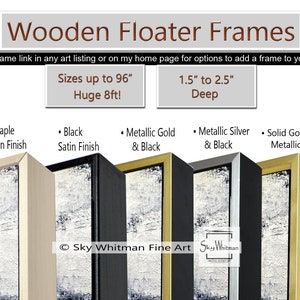 May include: Wooden floater frames in various colors and finishes, including white, maple, black, metallic gold, metallic silver, solid gold, and solid silver. The frames are 1.5 to 2.5 inches deep and can be sized up to 96 inches or 8 feet. The text "Sky Whitman Fine Art" is visible in the bottom center of the image.