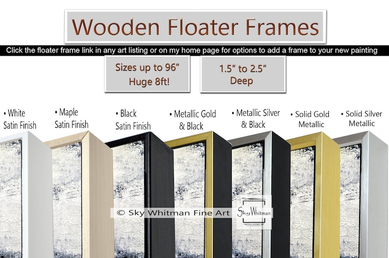 May include: Wooden floater frames in various colors and finishes, including white, maple, black, metallic gold, metallic silver, solid gold, and solid silver. The frames are 1.5 to 2.5 inches deep and can be sized up to 96 inches or 8 feet. The text "Sky Whitman Fine Art" is visible in the bottom center of the image.