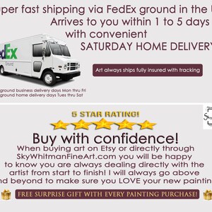 May include: A white FedEx truck with the words "FedEx Ground" on the side. The truck is parked in front of a pink background with the text "Super fast shipping via FedEx ground in the US! Arrives to you within 1 to 5 days with convenient SATURDAY HOME DELIVERY!" and "Art always ships fully insured with tracking". Below the truck is the text "FedEx ground business delivery days Mon thru Fri FedEx ground home delivery days Tues thru Sat". Below that is a 5-star rating and the text "Buy with confidence! When buying art on Etsy or directly through SkyWhitmanFineArt.com you will be happy to know you are always dealing directly with the artist from start to finish! I will always go above and beyond to make sure you LOVE your new painting! FREE SURPRISE GIFT WITH EVERY PAINTING PURCHASE!"