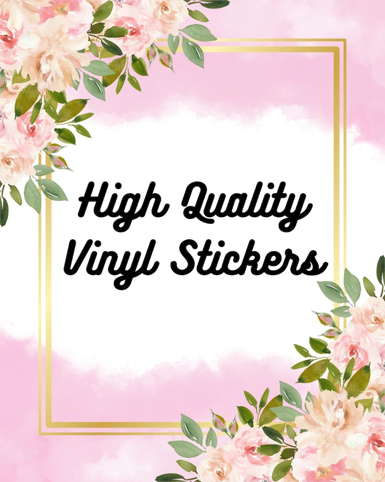 May include: A pink and white watercolor background with a gold border. The text "High Quality Vinyl Stickers" is in black script. Floral arrangements of pink and cream flowers and green leaves are in the corners.