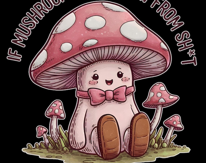 Mushrooms Can Grow....Mental Health Awareness T-Shirt