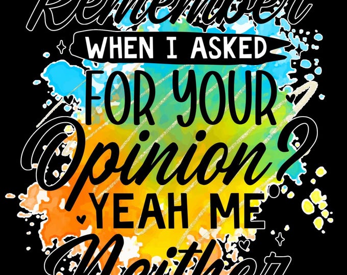 Remember When I Asked for Your Opinion?...T-Shirt