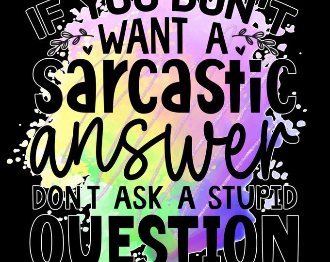 Sarcastic Answer, Stupid Question....T-Shirt
