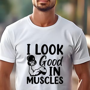 Funny Workout T-shirt, I Look Good in Muscles, Gym Shirt, Fitness Apparel, Workout Tee, Funny Muscle Top, Gift for Him/Her, Fitness Lover