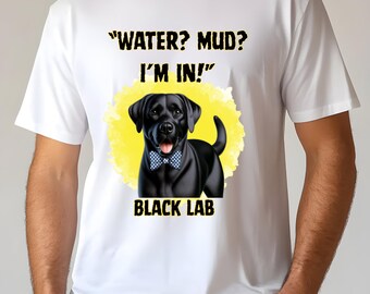 Black Lab T-shirt, Water Mud, Im In, Black Lab Lover, Black Lab Mom, Dog Parent, Funny Black Lab Shirt, Black Lab Enthusiast - Unisex Tee,