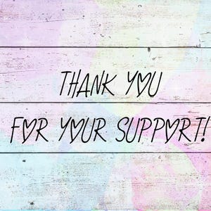 May include: A wooden background with a pastel color overlay. The words "THANK YOU FOR YOUR SUPPORT!" are written in black script across the image.
