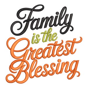 May include: A graphic design featuring the phrase "Family is the Greatest Blessing" in a cursive font. The word "Family" is black, "is the" is light green, and "Greatest Blessing" is orange.