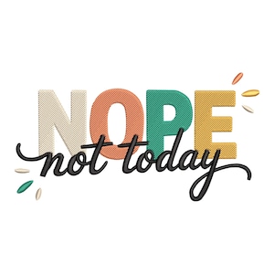 May include: A graphic design featuring the word "NOPE" in beige, orange, teal, and yellow, with the words "not today" in black script below. The design includes small decorative elements in various colours.