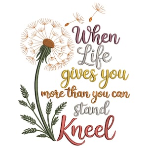Puede incluir: Un diseño bordado con un diente de león y el texto "When Life gives you more than you can stand, Kneel." El diente de león es en tonos marrones, verdes y beige, con el texto en varios colores.