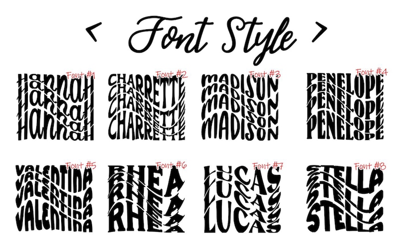 May include: A black and white font style chart featuring eight distinct typography options labeled Font #1 through Font #8. Each option displays a name in a repeating, wavy, distorted text effect, including Hannah, Charrette, Madison, Penelope, Valentina, Rhea, Lucas, and Stella.