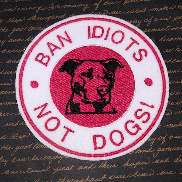 Ban Idiots - Not Dogs- 2 Sizes Embroidery design pattern 4x4 and 5x7 inches  Pitbull Bully Breeds- INSTANT Download