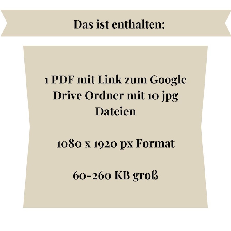May include: A text-based image with the text "Das ist enthalten:" (This is included:) followed by a list of digital files included in a product: 1 PDF with a link to a Google Drive folder containing 10 JPG files. The image also includes the file size and format: 1080 x 1920 pixels, 60-260 KB.