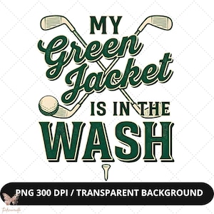 May include: Green and white graphic with the text "MY Green Jacket IS IN THE WASH" in a vintage style. The design includes crossed golf clubs, a golf ball, and a tee.