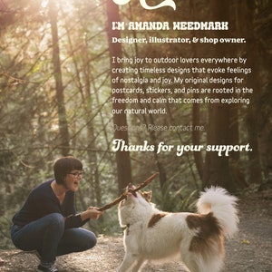 May include: A woman and a dog playing in a woodland. The woman is wearing a blue shirt and jeans. The dog is white with brown patches. The text "Hi I'M AMANDA WEEDMARK Designer, illustrator, & shop owner. I bring joy to outdoor lovers everywhere by creating timeless designs that evoke feelings of nostalgia and joy. My original designs for postcards, stickers, and pins are rooted in the freedom and calm that comes from exploring our natural world. Questions? Please contact me. Thanks for your support. aweedmark.com @aweedmarkdesigns (Instagram)" is visible in the image.