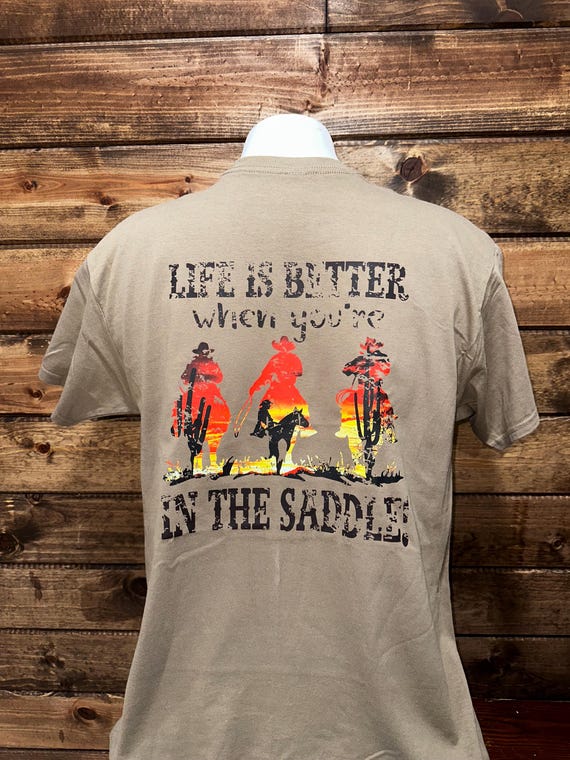 Life is Better when you are in the saddle T-shirt, Custom Western T-Shirt, Riding Horse Western T-Shirt, Western Custom T-Shirt.