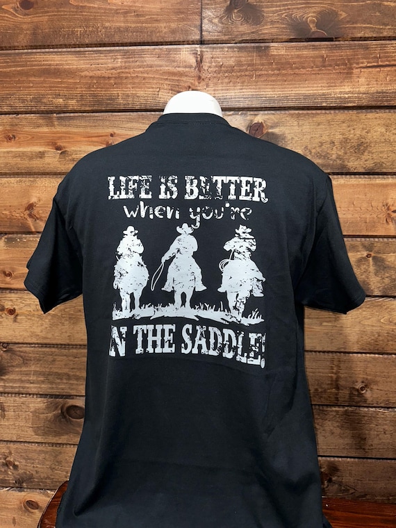 Life is Better when you are in the saddle T-shirt, Custom Western T-Shirt, Riding Horse Western T-Shirt, Western Custom T-Shirt.