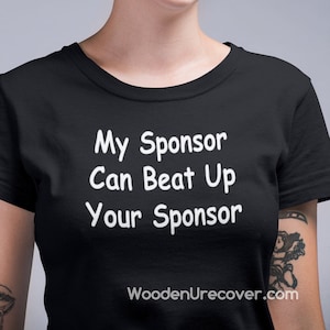 My Sponsor Can Beat Up Your Sponsor, Funny 12 Step Recovery T-Shirts, Humorous Recovery Gifts for Men and Women