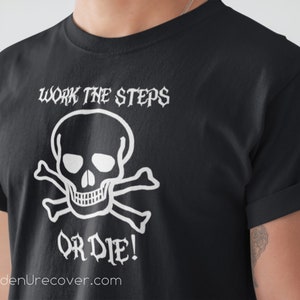 Work The Steps or Die, Recovery T-Shirts, 12 Step Gifts, Tee Shirts for Alcoholics Anonymous and Narcotics Anonymous Members