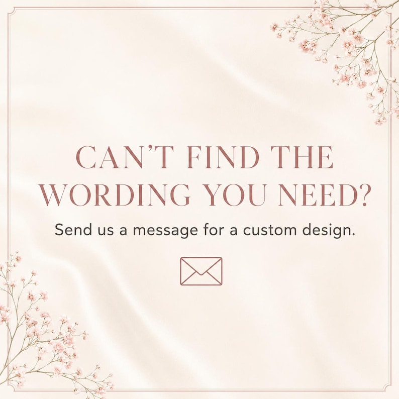 May include: A square graphic with a pale pink background featuring delicate pink floral sprigs in the corners. The text reads: CAN'T FIND THE WORDING YOU NEED? Send us a message for a custom design. A simple line-art envelope icon is centered below.
