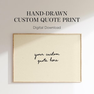 May include: A rectangular framed print with a light beige background featuring the black handwritten text your custom quote here. Above the frame, the black text reads HAND-DRAWN CUSTOM QUOTE PRINT and Digital Download in a sans-serif font.