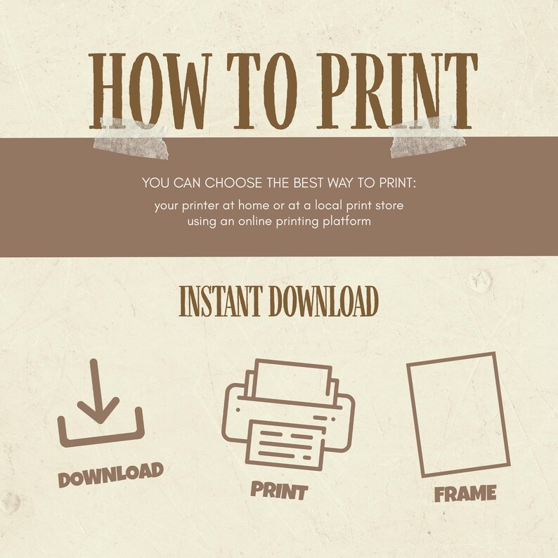 May include: A beige graphic with the text "HOW TO PRINT" in brown. Below, it reads "YOU CAN CHOOSE THE BEST WAY TO PRINT: your printer at home or at a local print store using an online printing platform." Icons for download, print, and frame are included.