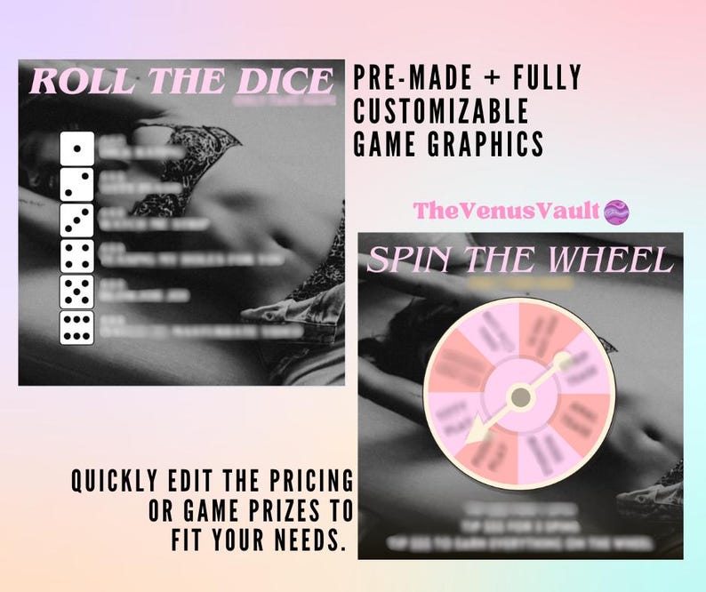 May include: A digital graphic design template for a "Roll the Dice" game with a black and white image of a person in the background. The dice are represented by a column of six white squares with black dots. The text "Roll the Dice" is in pink letters. The text "Pre-made + Fully Customizable Game Graphics" is in pink letters. The text "TheVenusVault" is in pink letters with a small blue circle with a white wave design. The text "Spin the Wheel" is in pink letters. The wheel is a pink and white circle with a black arrow. The text "Quickly edit the pricing or game prizes to fit your needs." is in black letters.
