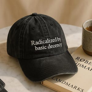 Radicalized By Basic Decency Embroidered Hat, Democracy Gift, Socialist Radicalized By, Hat Practice Radical Empathy
