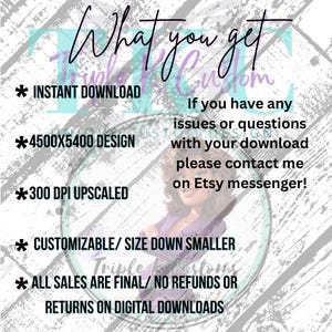 May include: Digital download graphic with the text "What you get" and bullet points: Instant Download, 4500x5400 design, 300 DPI upscaled, Customizable, and All sales are final. Contact on Etsy messenger for issues.
