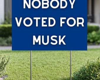 Nobody Voted for Musk Yard Sign | Anti Trump Yard Sign | Deport the Racists | Anti-Trump 2025 Yard Sign | Vote Yard Sign