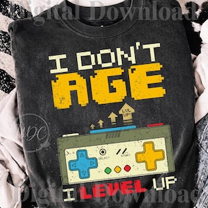 I Don't Age I Level Up PNG | Funny Gamer Birthday Sublimation | Video Game Birthday Digital Download