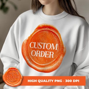 May include: White sweatshirt with an orange wax seal graphic that says "CUSTOM ORDER". The seal is a high-quality PNG image at 300 DPI.