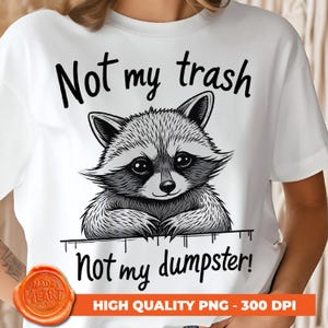 Funny Raccoon PNG, Not My Trash Not My Dumpster Design, Cute Raccoon T-Shirt Clipart, Quirky Animal Humor Sublimation, Dumpster Raccoon Png