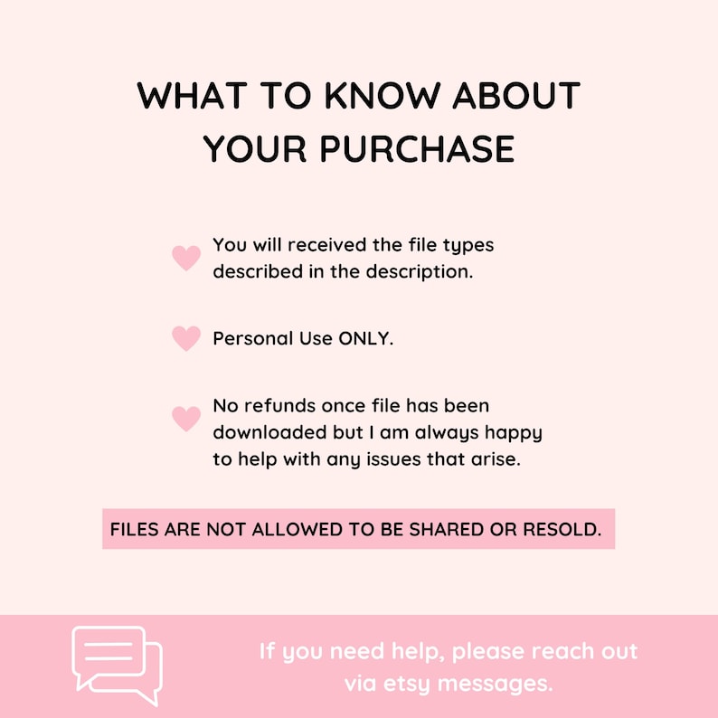 May include: A pink and white graphic with the text "WHAT TO KNOW ABOUT YOUR PURCHASE". The text includes information about file types, personal use, refunds, and sharing. The bottom of the graphic says "If you need help, please reach out via etsy messages."