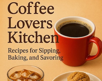 Coffee Lovers’ Kitchen: Recipes for Sipping, Baking, and Savoring ebook, The Ultimate Coffee Cookbook,  Instant Digital Download