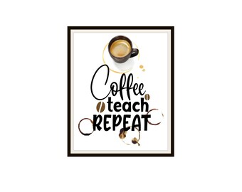 May include: A white framed print with a black coffee cup and coffee stains. The text reads "Coffee, teach, repeat."